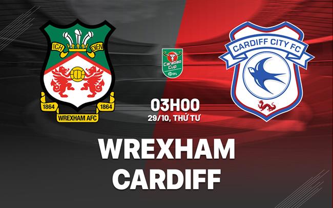 Nhận định bóng đá Wrexham vs Cardiff 3h00 ngày 29/10 (Cúp Liên đoàn Anh 2025/26)