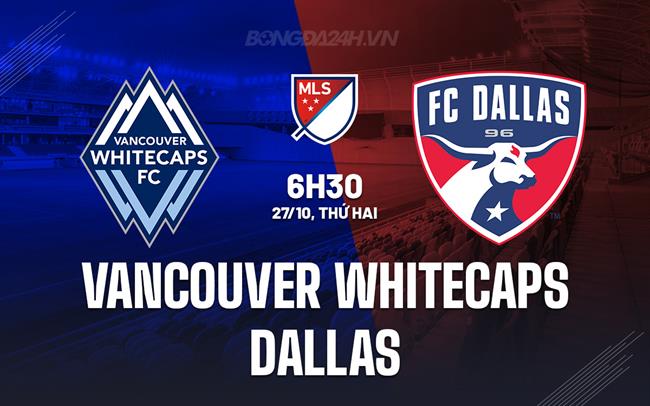 Soi-Keo-Vancouver-Whitecaps-vs-Dallas-Nha-Nghe-My Soi-Keo-Vancouver-Whitecaps-vs-Dallas-Nha-Nghe-My