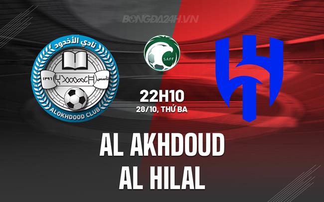 Nhận định Al Akhdoud vs Al Hilal 22h10 ngày 28/10 (Kings Cup Saudi Arabia 2025/26)