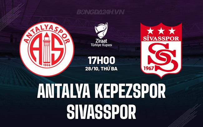 Nhận định Antalya Kepezspor vs Sivasspor 17h00 ngày 28/10 (Cúp QG Thổ Nhĩ Kỳ 2025/26)