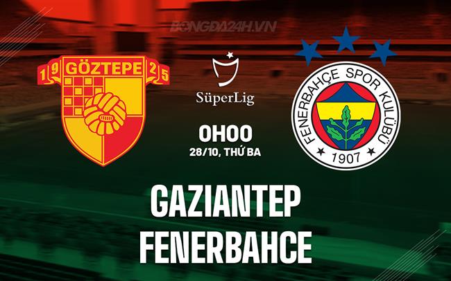 Nhận định Gaziantep vs Fenerbahce 0h00 ngày 28/10 (VĐQG Thổ Nhĩ Kỳ 2025/26)