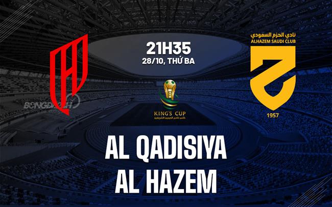 Nhận định Al Qadisiya vs Al Hazem 21h35 ngày 28/10 (Kings Cup Saudi Arabia 2025/26)