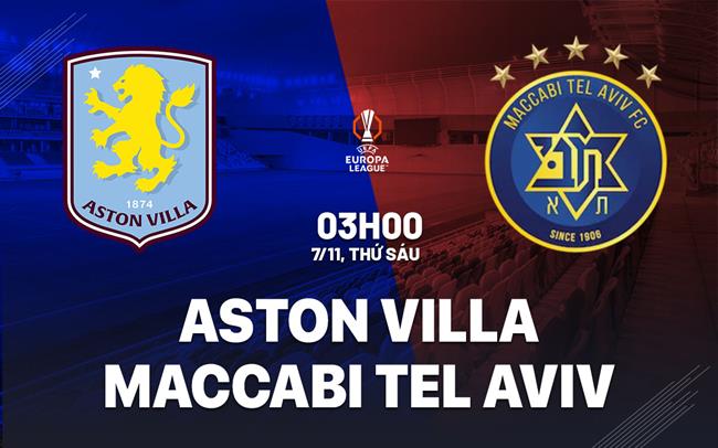 Nhận định Aston Villa vs Maccabi Tel Aviv (3h00 ngày 7/11): Trở lại mạch thắng