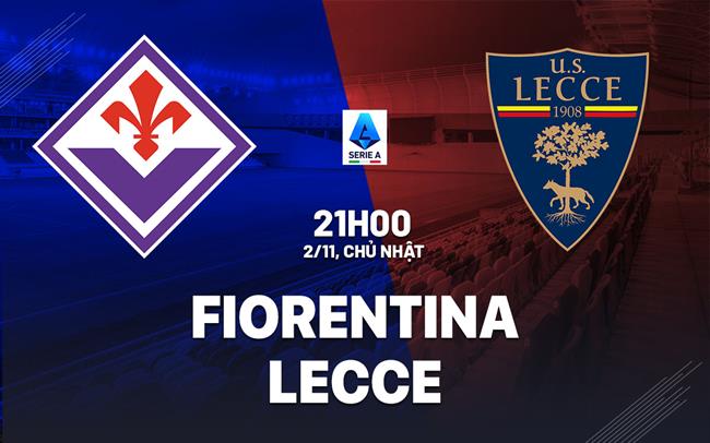 Nhận định Fiorentina vs Lecce (21h00 ngày 2/11): Khát khao giải hạn