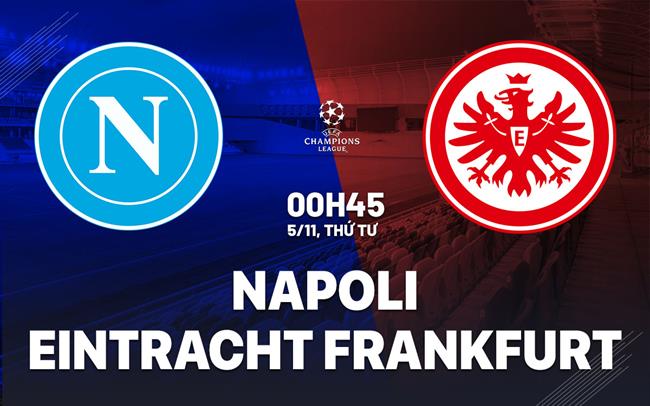 Nhận định Napoli vs Frankfurt (0h45 ngày 5/11): Chờ mưa bàn thắng