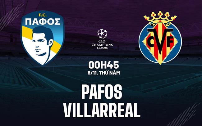 Nhận định Pafos vs Villarreal (00h45 ngày 6/11): 3 điểm đầu tiên