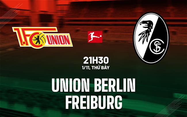 Nhận định bóng đá Union Berlin vs Freiburg 21h30 ngày 1/11 (Bundesliga 2025/26)