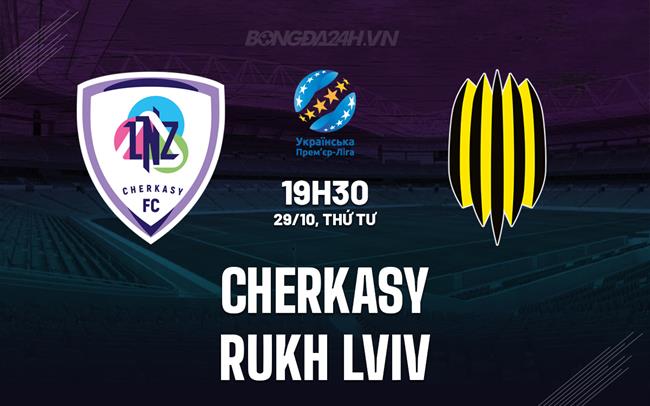 Nhận định Cherkasy vs Rukh Lviv 19h30 ngày 29/10 (Cúp QG Ukraine 2025/26)