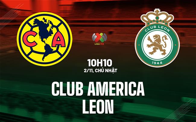 Nhận định bóng đá Club America vs Leon 10h10 ngày 2/11 (VĐQG Mexico 2025/26)