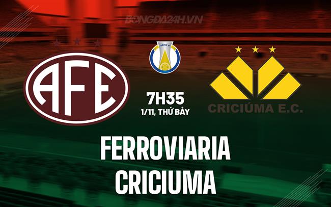 Nhận định - dự đoán Ferroviaria vs Criciuma 7h35 ngày 1/11 (Hạng 2 Brazil 2025)