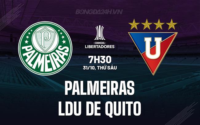 Nhận định Palmeiras vs LDU de Quito 7h30 ngày 31/10 (Copa Libertadores 2025)