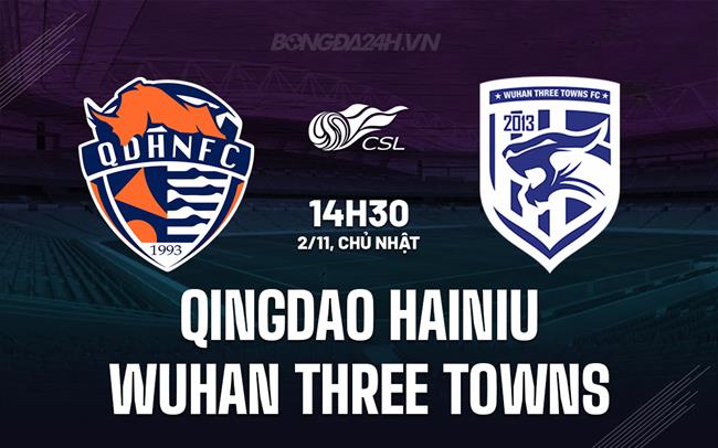 Nhận định Qingdao Hainiu vs Wuhan Three Towns 14h30 ngày 2/11 (VĐQG Trung Quốc 2025)