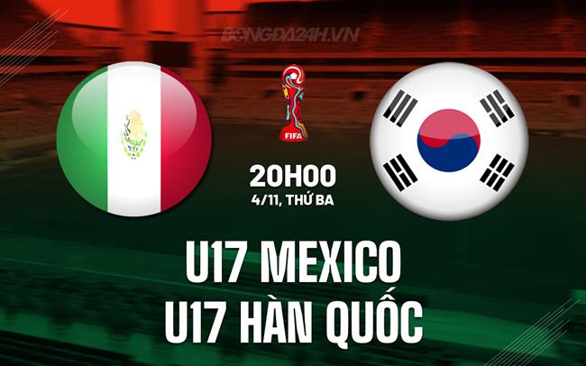Nhận định U17 Mexico vs U17 Hàn Quốc 20h00 ngày 4/11 (U17 World Cup 2025)