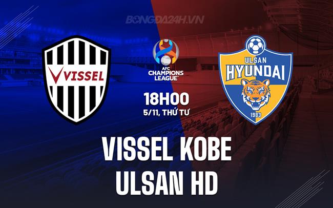 Nhận định Vissel Kobe vs Ulsan HD 18h00 ngày 5/11 (AFC Champions League Elite 2025/26)