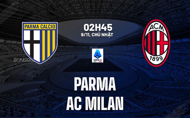 Nhận định Parma vs AC Milan (02h45 ngày 9/11): Nhắm ngôi đầu bảng