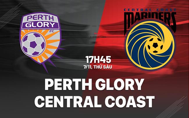 Nhận định Perth Glory vs Central Coast Mariners 17h45 ngày 7/11 (VĐQG Australia 2025/26)
