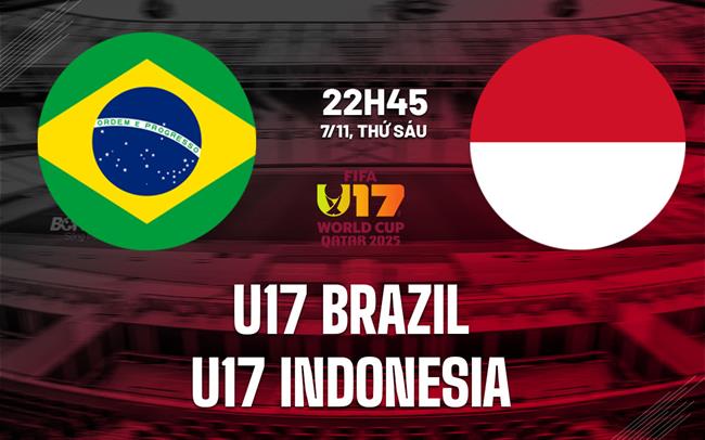 Nhận định U17 Brazil vs U17 Paraguay 22h45 ngày 14/11 (U17 World Cup 2025)
