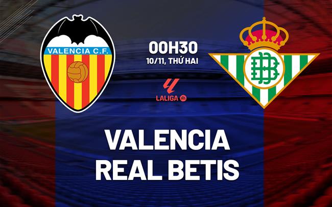 nhan dinh bong da du doan Valencia vs Real Betis vdqg tay ban nha la liga hom nay nhan dinh bong da du doan Valencia vs Real Betis vdqg tay ban nha la liga hom nay