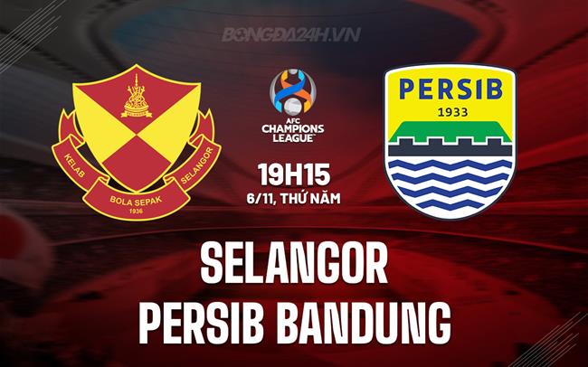 Nhận định Selangor vs Persib Bandung 19h15 ngày 6/11 (AFC Champions League Two 2025/26)