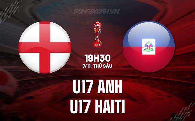 Nhận định U17 Anh vs U17 Haiti 19h30 ngày 7/11 (U17 World Cup 2025)