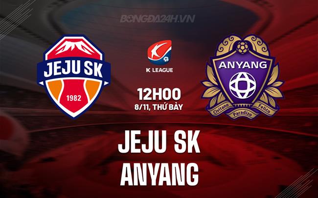 Nhận định - dự đoán Jeju SK vs Anyang 12h00 ngày 8/11 (VĐQG Hàn Quốc 2025)