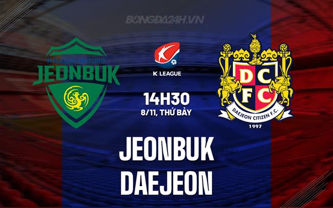Nhận định bóng đá Jeonbuk vs Daejeon 14h30 ngày 8/11 (VĐQG Hàn Quốc 2025)