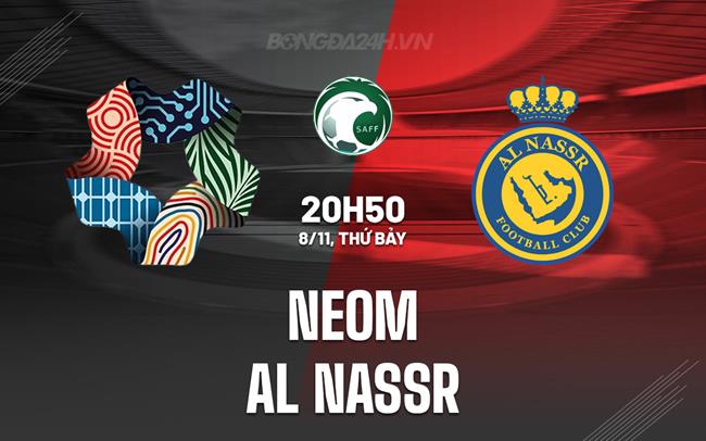 Nhận định NEOM vs Al Nassr 20h50 ngày 8/11 (VĐQG Saudi Arabia 2025/26)