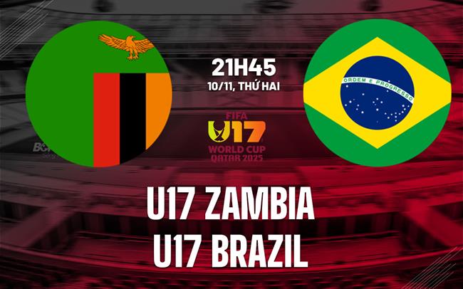 Nhận định U17 Zambia vs U17 Brazil 21h45 ngày 10/11 (U17 World Cup 2025)