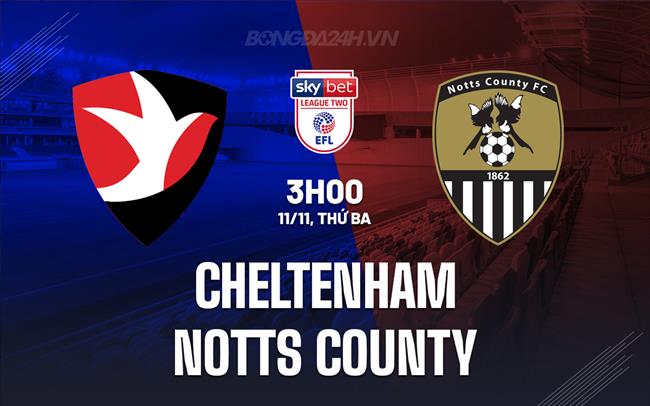 Nhận định Cheltenham vs Notts County 3h00 ngày 11/11 (Hạng 4 Anh 2025/26)