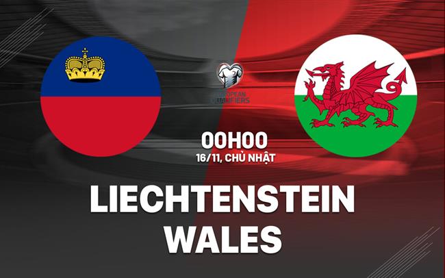 Nhận định Liechtenstein vs Wales 0h00 ngày 16/11 (Vòng loại World Cup 2026)