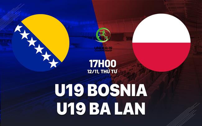 Nhận định U19 Bosnia vs U19 Ba Lan 17h00 ngày 12/11 (Vòng loại U19 châu Âu 2026)