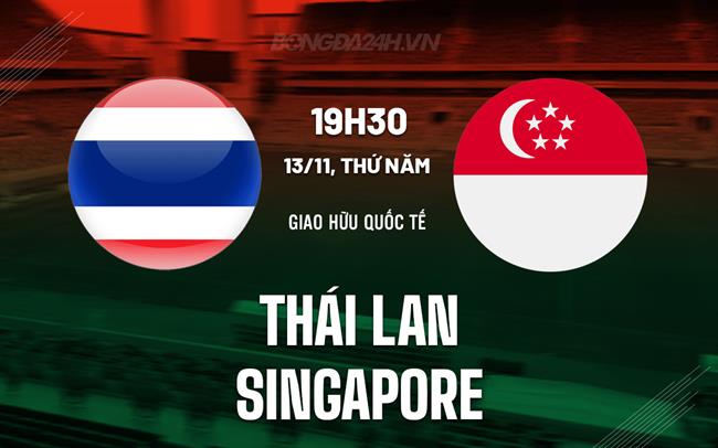 Nhận định bóng đá Thái Lan vs Singapore 19h30 ngày 13/11 (Giao hữu quốc tế)