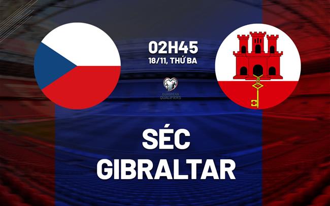 Nhận định bóng đá Séc vs Gibraltar 2h45 ngày 18/11 (Vòng loại World Cup 2026)