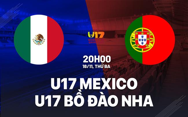 Nhận định U17 Mexico vs U17 Bồ Đào Nha 20h00 ngày 18/11 (U17 World Cup 2025)