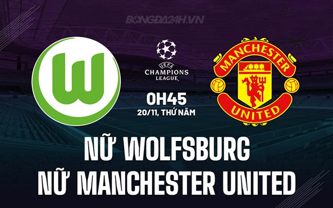 Nhận định Nữ Wolfsburg vs Nữ Manchester United 0h45 ngày 20/11 (Champions League 2025/26)