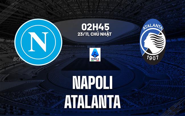 Nhận định Napoli vs Atalanta (2h45 ngày 23/11): Không dễ cho chủ nhà