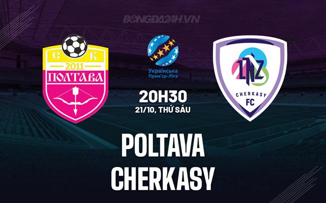 Nhận định - dự đoán Poltava vs Cherkasy 20h30 ngày 21/11 (VĐQG Ukraine 2025/26)