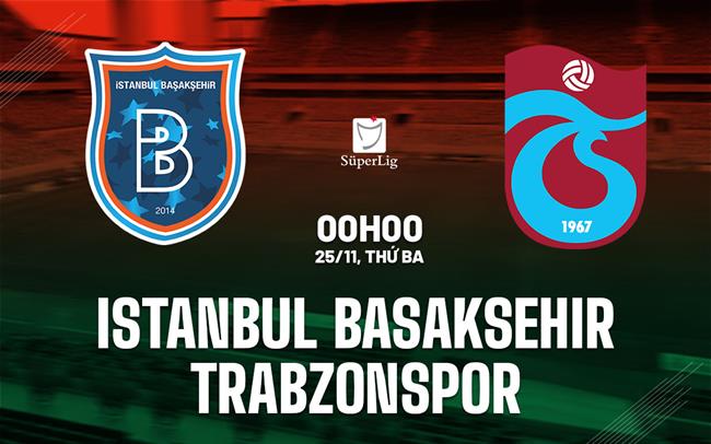 Nhận định Istanbul Basaksehir vs Trabzonspor 0h00 ngày 25/11 (VĐQG Thổ Nhĩ Kỳ 2025/26)