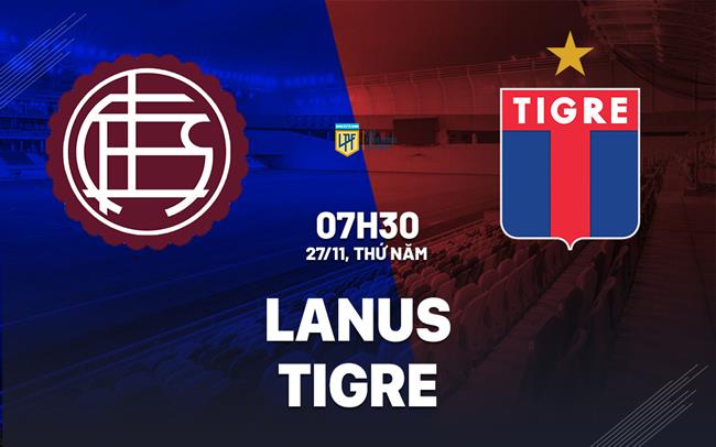 Nhận định bóng đá Lanus vs Tigre 7h30 ngày 27/11 (VĐQG Argentina 2025)