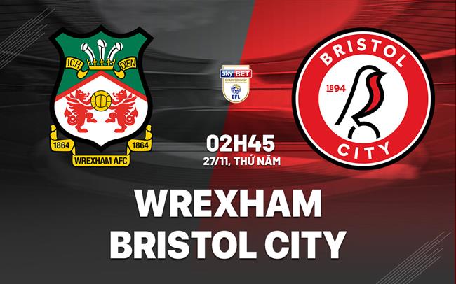 Nhận định bóng đá Wrexham vs Bristol City 2h45 ngày 27/11 (Hạng Nhất Anh 2025/26)