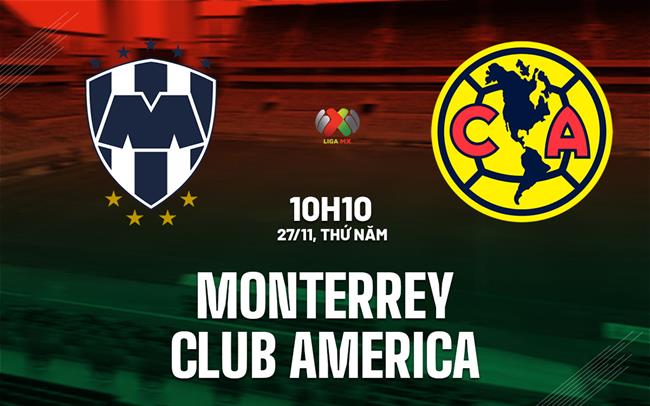 Nhận định Monterrey vs Club America 10h10 ngày 27/11 (VĐQG Mexico 2025/26)