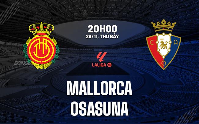 Nhận định bóng đá Mallorca vs Osasuna 20h00 ngày 29/11 (La Liga 2025/26)