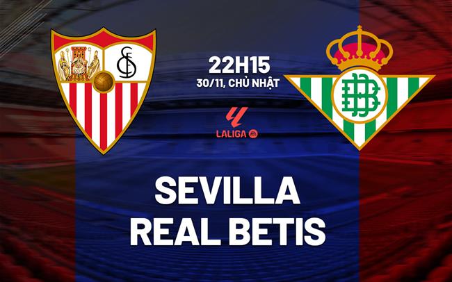 Nhận định Sevilla vs Real Betis (22h15 ngày 1/12): Derby nảy lửa