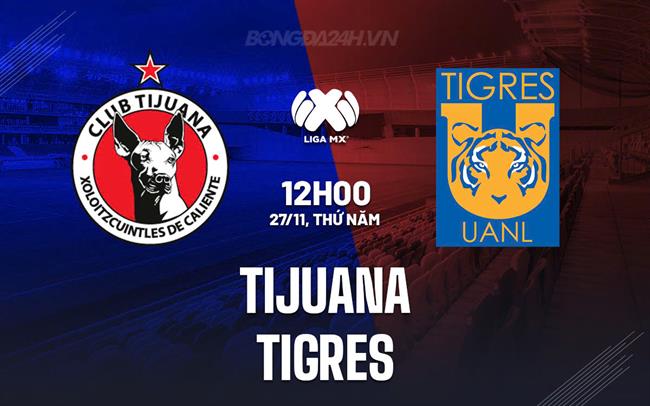 Nhận định bóng đá Tijuana vs Tigres 12h00 ngày 27/11 (VĐQG Mexico 2025/26)