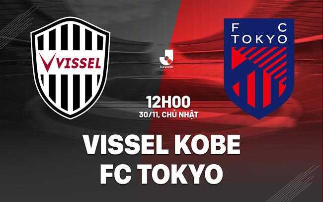 Nhận định bóng đá Vissel Kobe vs FC Tokyo 12h00 ngày 30/11 (VĐQG Nhật Bản 2025)