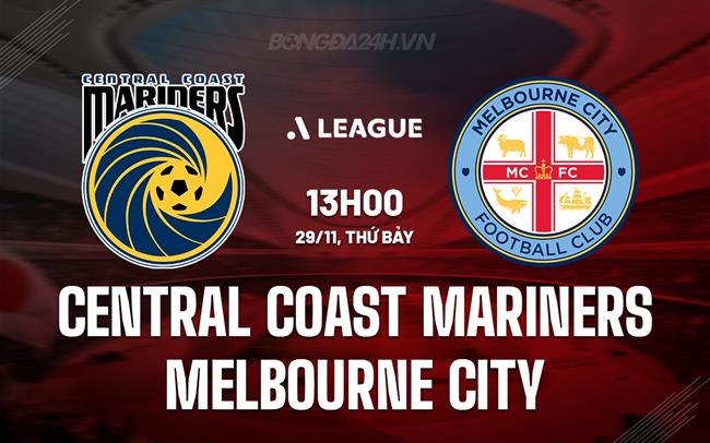 Nhận định Central Coast Mariners vs Melbourne City 13h00 ngày 29/11 (VĐQG Australia 2025/26)