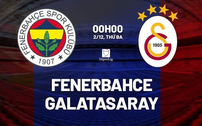 Nhận định bóng đá Fenerbahce vs Galatasaray 0h00 ngày 2/12 (VĐQG Thổ Nhĩ Kỳ 2025/26)