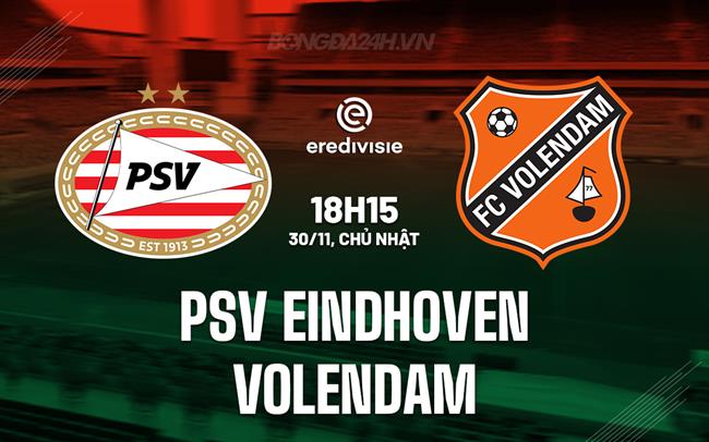 Nhận định PSV Eindhoven vs Volendam 18h15 ngày 30/11 (VĐQG Hà Lan 2025/26)