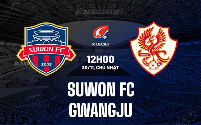 Nhận định bóng đá Suwon FC vs Gwangju 12h00 ngày 30/11 (VĐQG Hàn Quốc 2025)