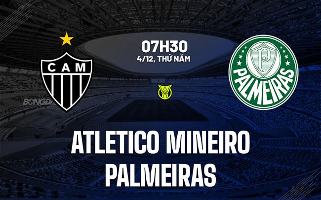 Nhận định Atletico Mineiro vs Palmeiras 7h30 ngày 4/12 (VĐQG Brazil 2025)